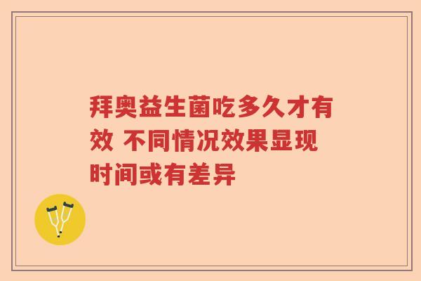 拜奥益生菌吃多久才有效 不同情况效果显现时间或有差异