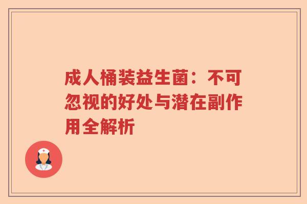 成人桶装益生菌：不可忽视的好处与潜在副作用全解析