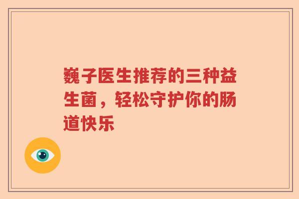 巍子医生推荐的三种益生菌，轻松守护你的肠道快乐