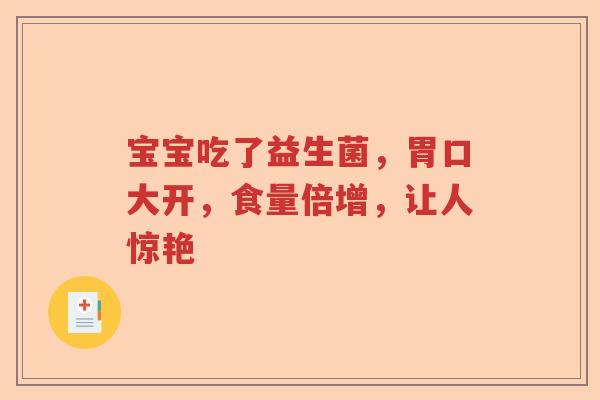 宝宝吃了益生菌，胃口大开，食量倍增，让人惊艳