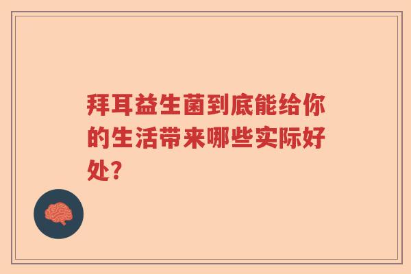 拜耳益生菌到底能给你的生活带来哪些实际好处？