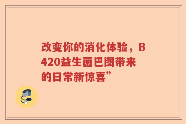 改变你的消化体验，B420益生菌巴图带来的日常新惊喜”