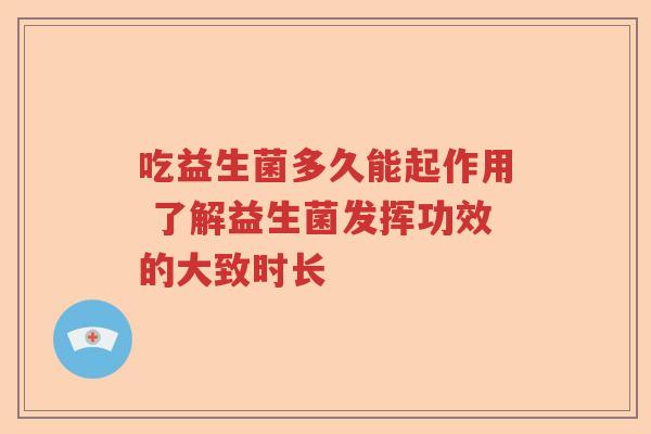 吃益生菌多久能起作用 了解益生菌发挥功效的大致时长