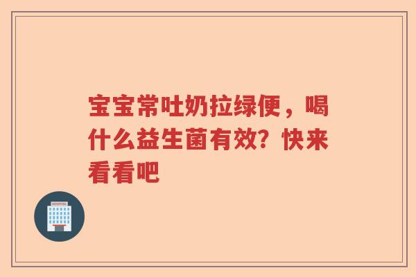 宝宝常吐奶拉绿便，喝什么益生菌有效？快来看看吧