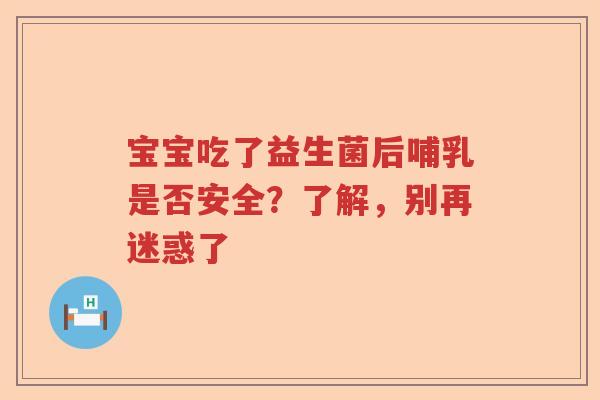 宝宝吃了益生菌后哺乳是否安全？了解，别再迷惑了