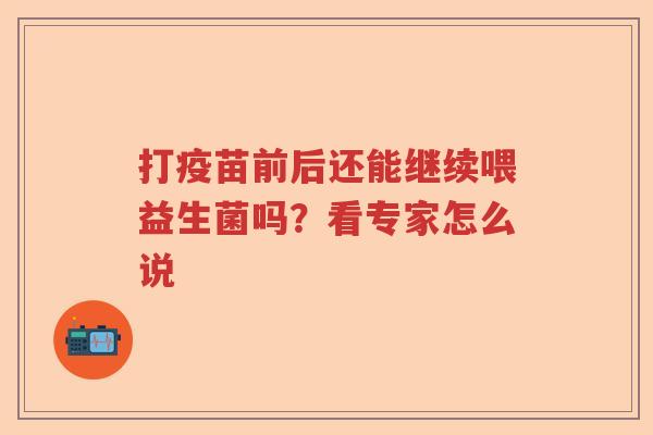 打疫苗前后还能继续喂益生菌吗？看专家怎么说