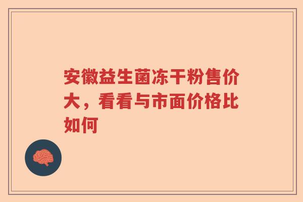 安徽益生菌冻干粉售价大，看看与市面价格比如何