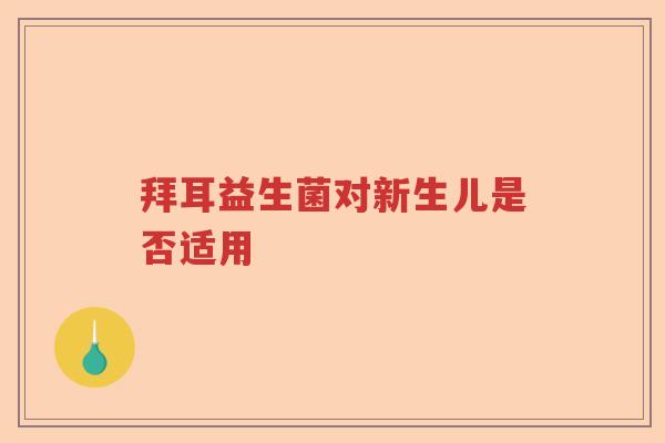 拜耳益生菌对新生儿是否适用