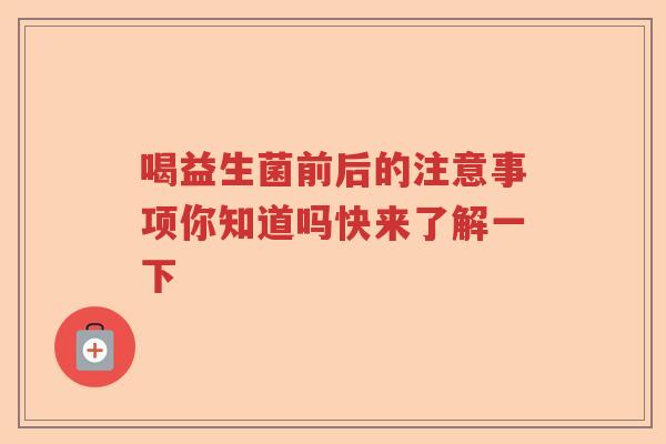 喝益生菌前后的注意事项你知道吗快来了解一下