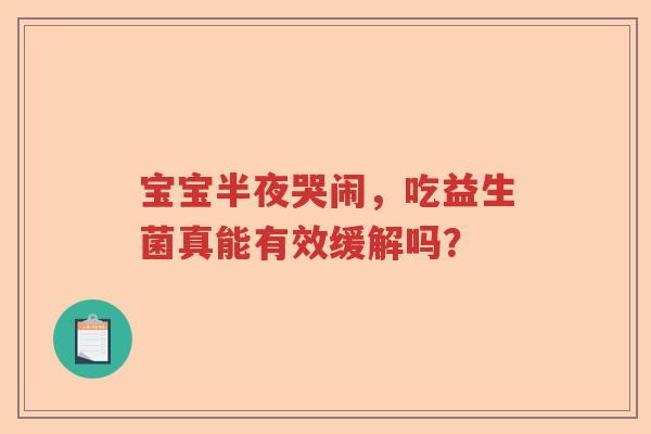 宝宝半夜哭闹，吃益生菌真能有效缓解吗？