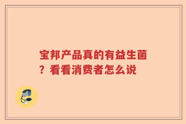 宝邦产品真的有益生菌？看看消费者怎么说