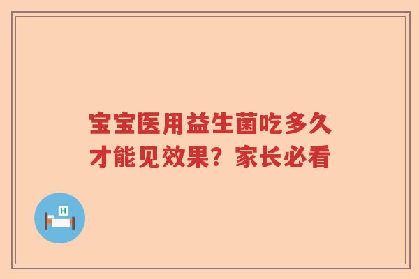 宝宝医用益生菌吃多久才能见效果？家长必看