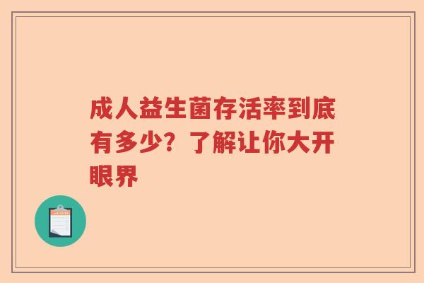 成人益生菌存活率到底有多少？了解让你大开眼界