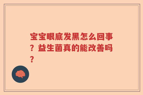 宝宝眼底发黑怎么回事？益生菌真的能改善吗？