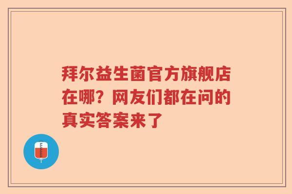 拜尔益生菌官方旗舰店在哪？网友们都在问的真实答案来了