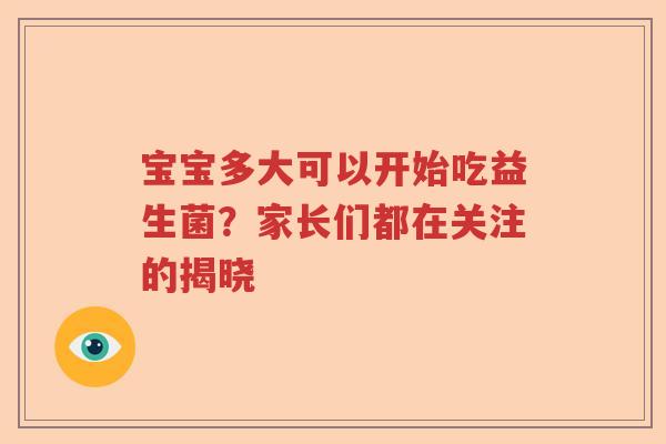 宝宝多大可以开始吃益生菌？家长们都在关注的揭晓