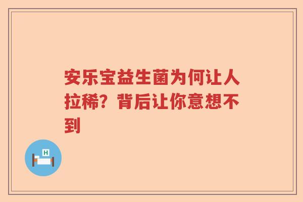 安乐宝益生菌为何让人拉稀？背后让你意想不到
