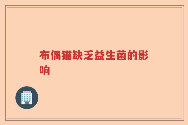 布偶猫缺乏益生菌的影响