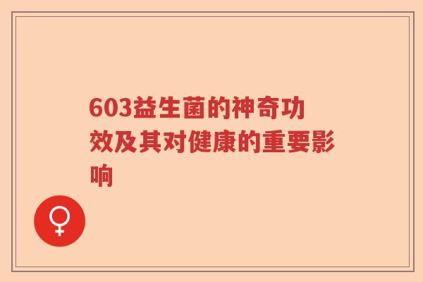 603益生菌的神奇功效及其对健康的重要影响