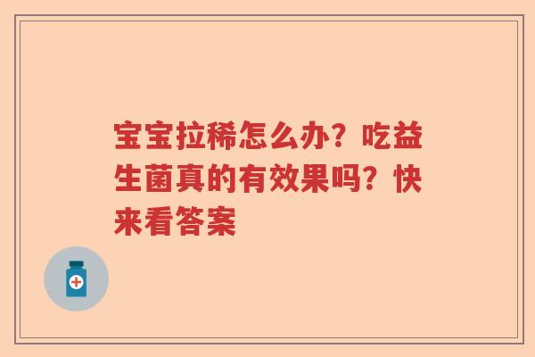宝宝拉稀怎么办？吃益生菌真的有效果吗？快来看答案