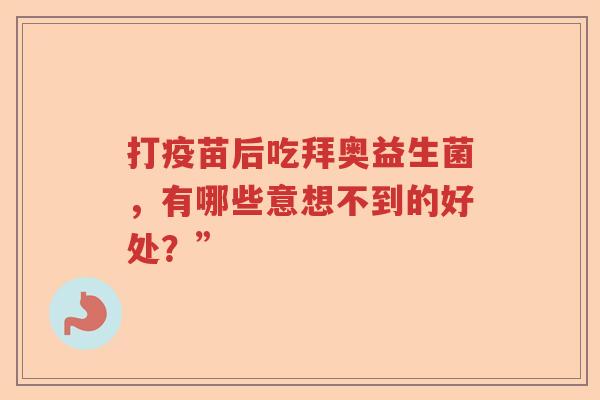 打疫苗后吃拜奥益生菌，有哪些意想不到的好处？”