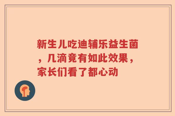 新生儿吃迪辅乐益生菌，几滴竟有如此效果，家长们看了都心动