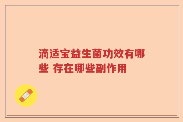 滴适宝益生菌功效有哪些 存在哪些副作用