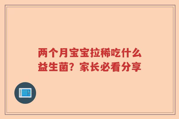 两个月宝宝拉稀吃什么益生菌？家长必看分享