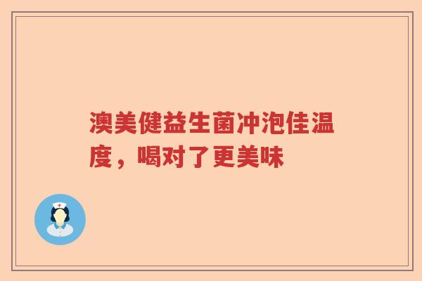 澳美健益生菌冲泡佳温度，喝对了更美味