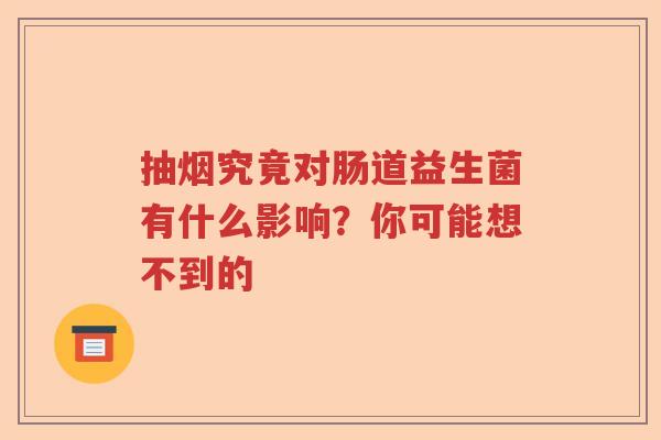 抽烟究竟对肠道益生菌有什么影响？你可能想不到的