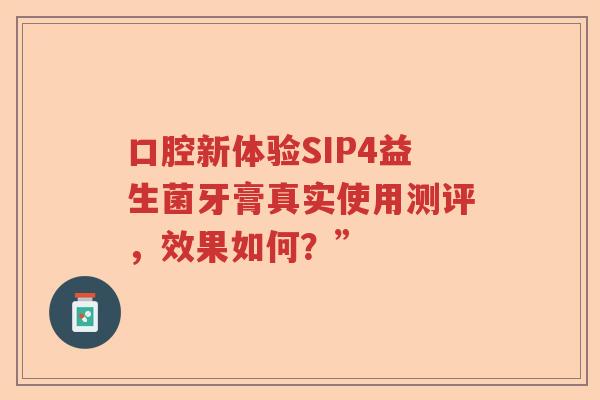 口腔新体验SIP4益生菌牙膏真实使用测评，效果如何？”