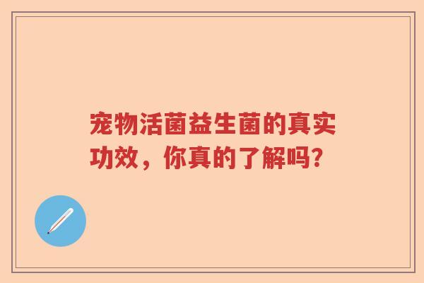 宠物活菌益生菌的真实功效，你真的了解吗？