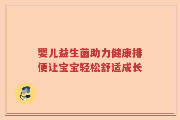 婴儿益生菌助力健康排便让宝宝轻松舒适成长