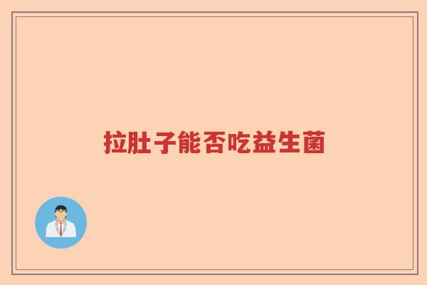 拉肚子能否吃益生菌