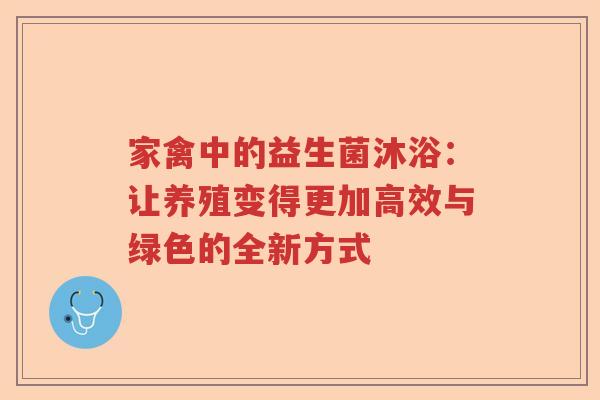 家禽中的益生菌沐浴：让养殖变得更加高效与绿色的全新方式