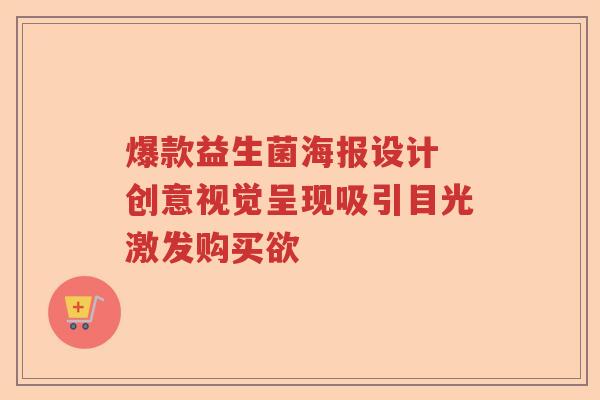 爆款益生菌海报设计 创意视觉呈现吸引目光激发购买欲