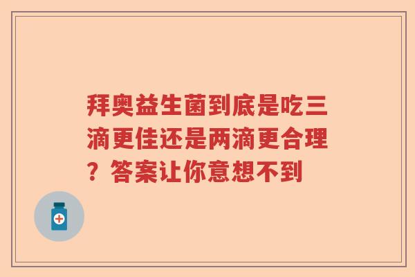 拜奥益生菌到底是吃三滴更佳还是两滴更合理？答案让你意想不到