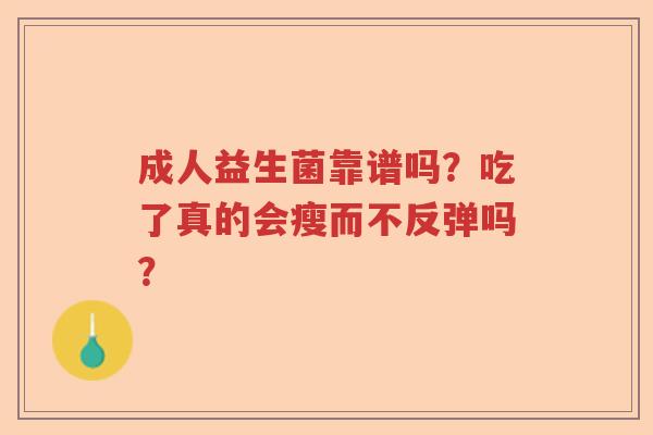 成人益生菌靠谱吗？吃了真的会瘦而不反弹吗？