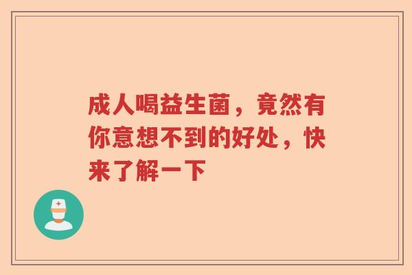 成人喝益生菌，竟然有你意想不到的好处，快来了解一下