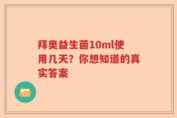 拜奥益生菌10ml使用几天？你想知道的真实答案