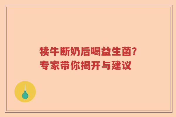 犊牛断奶后喝益生菌？专家带你揭开与建议