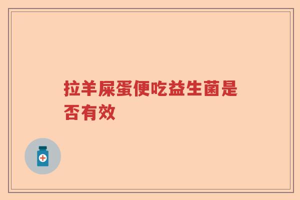 拉羊屎蛋便吃益生菌是否有效