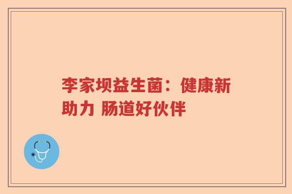 李家坝益生菌：健康新助力 肠道好伙伴