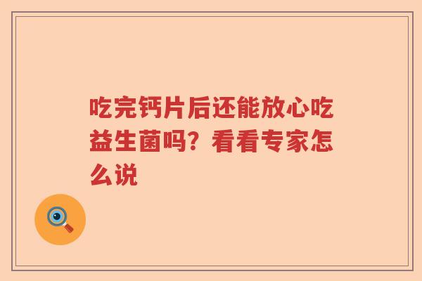 吃完钙片后还能放心吃益生菌吗？看看专家怎么说