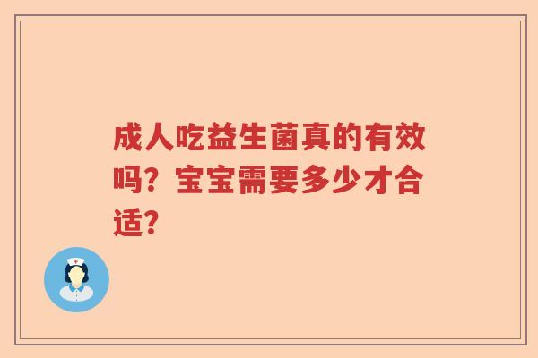 成人吃益生菌真的有效吗？宝宝需要多少才合适？