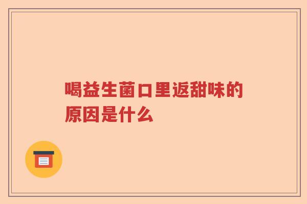 喝益生菌口里返甜味的原因是什么