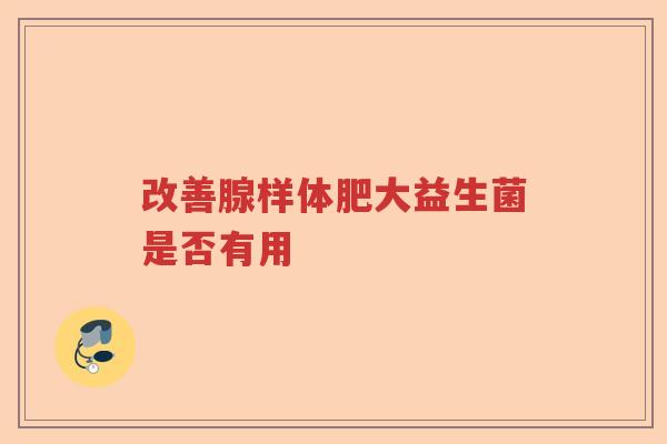 改善腺样体肥大益生菌是否有用