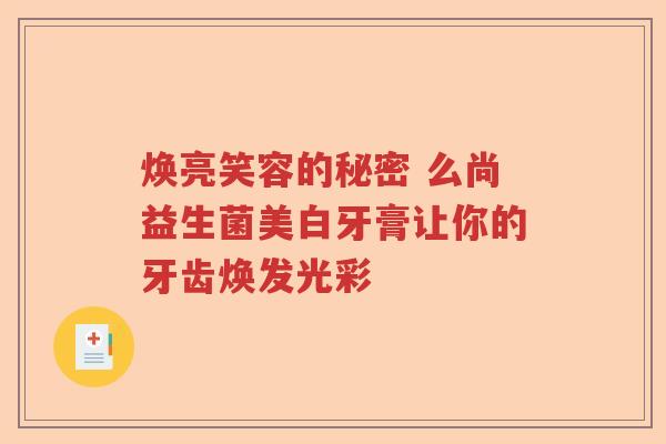 焕亮笑容的秘密 么尚益生菌美白牙膏让你的牙齿焕发光彩