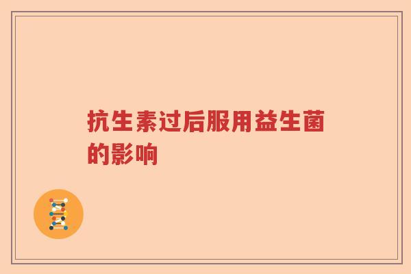 抗生素过后服用益生菌的影响