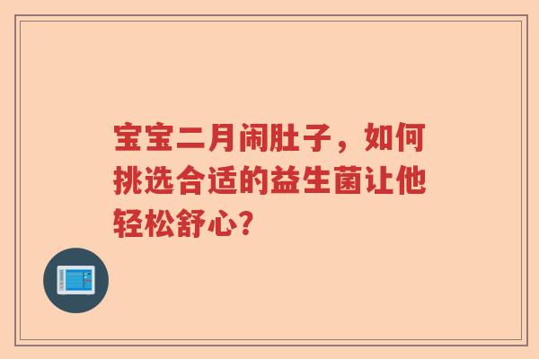 宝宝二月闹肚子，如何挑选合适的益生菌让他轻松舒心？